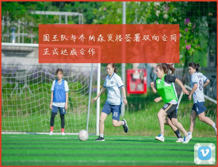国王队与乔纳森莫格签署双向合同正式达成合作