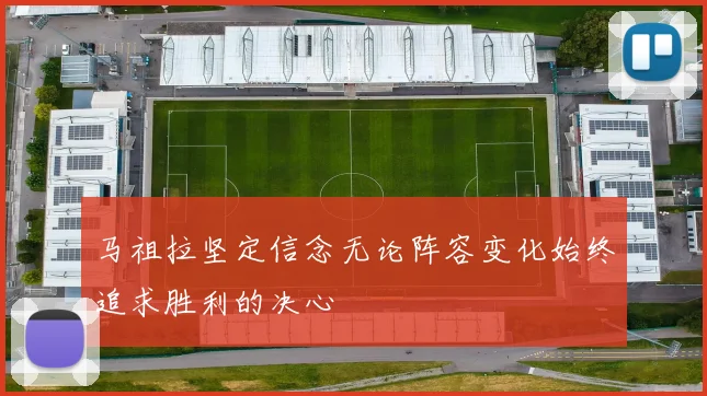 马祖拉坚定信念无论阵容变化始终追求胜利的决心