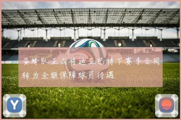 黄蜂队正式将迪亚巴特下赛季合同转为全额保障球员待遇